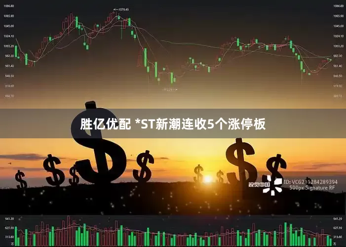 胜亿优配 *ST新潮连收5个涨停板