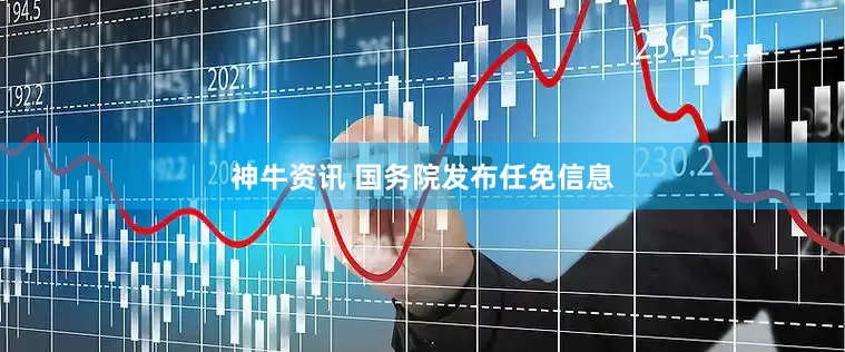 神牛资讯 国务院发布任免信息